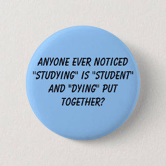 Anyone ever noticed "studying" is "student" and... 2 inch round button