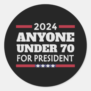 Anyone under 70 for President 2024 Classic Round Sticker
