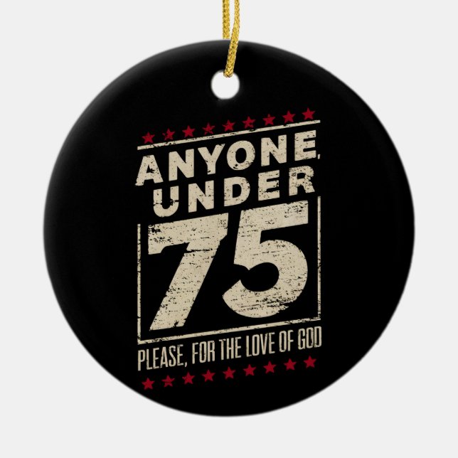 Anyone Under 75 Funny Election Biden Trump Ceramic Ornament (Front)
