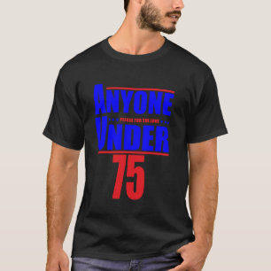 Anyone Under 75 Please For The Love T-Shirt