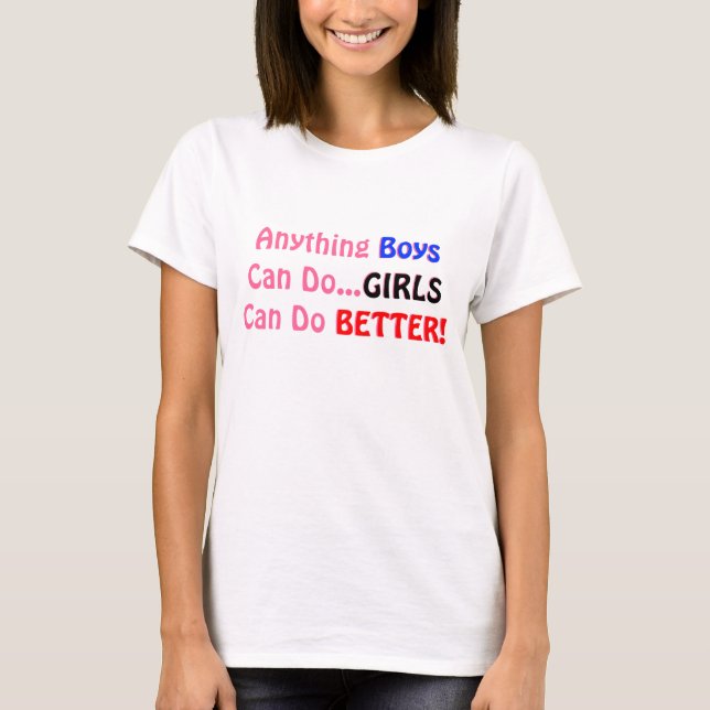 Anything Boys Can Do...GIRLS Can Do BETTER! T-Shirt (Front)