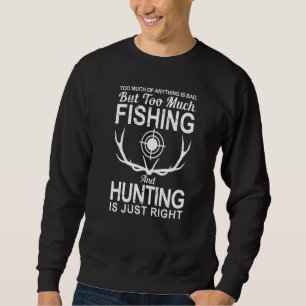 Anything Is Bad Much Fishing And Hunting Fisher Hu Sweatshirt