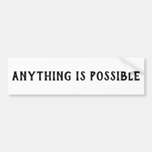 ANYTHING IS POSSIBLE BUMPER STICKER
