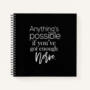 anything possible if you've got enough nerve notebook