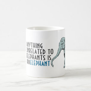 Anything unrelated to elephants is irrelephant mug
