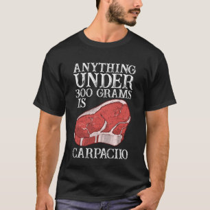 Anything Unter 300 Grams Is Carpaciio Raw Steak Me T-Shirt