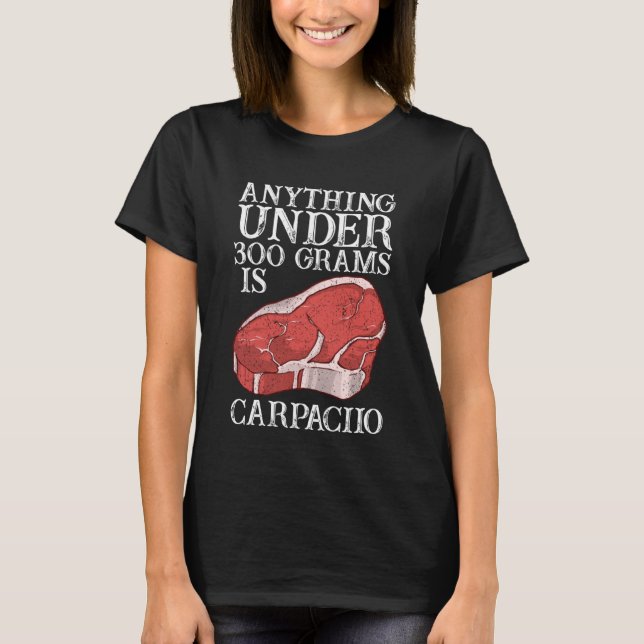 Anything Unter 300 Grams Is Carpaciio Raw Steak Me T-Shirt (Front)