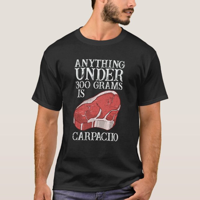 Anything Unter 300 Grams Is Carpaciio Raw Steak Me T-Shirt (Front)