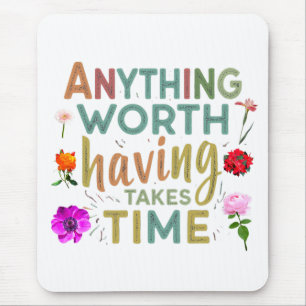 Anything Worth Having Takes Time - Collection Mouse Pad