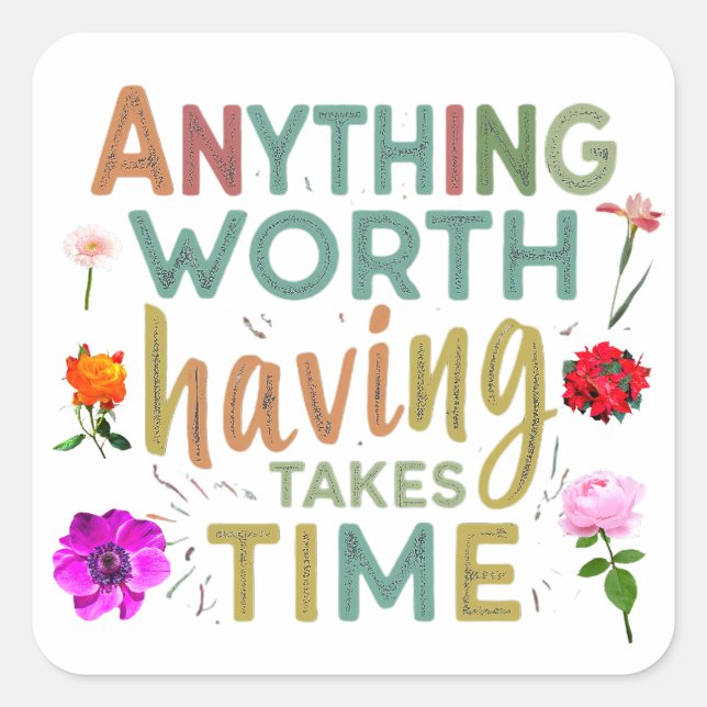 Anything Worth Having Takes Time" Collection Square Sticker (Front)