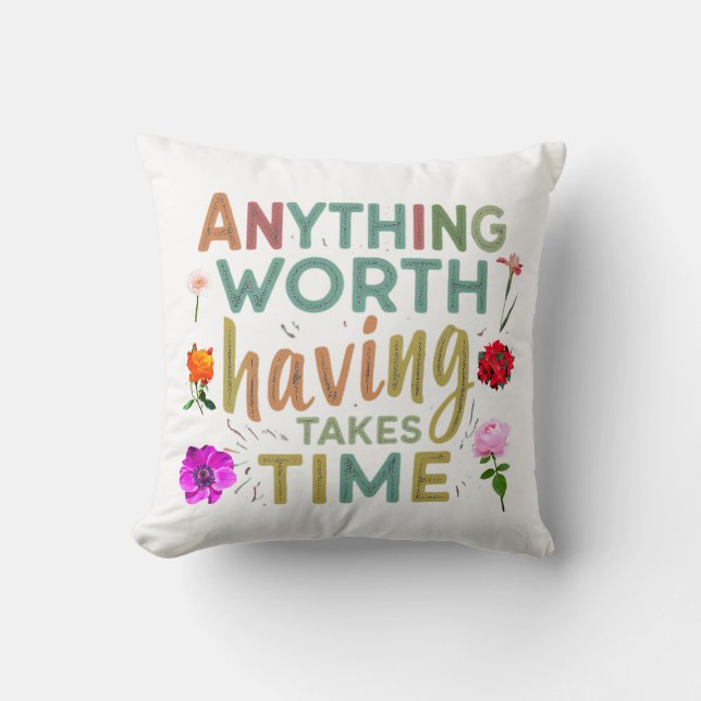 Anything Worth Having Takes Time" collection Throw Pillow (Front)