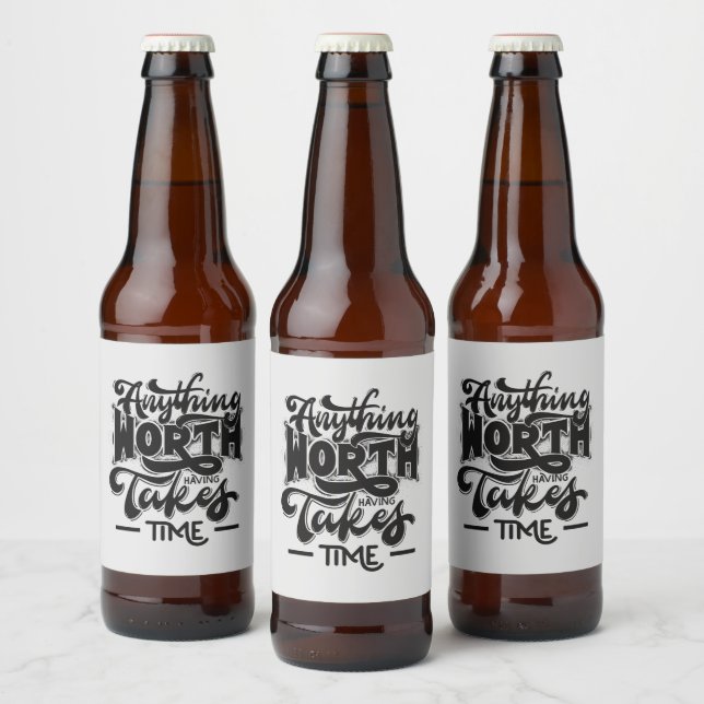 Anything Worth Having Takes Time Inspiration Beer Bottle Label (Bottles)
