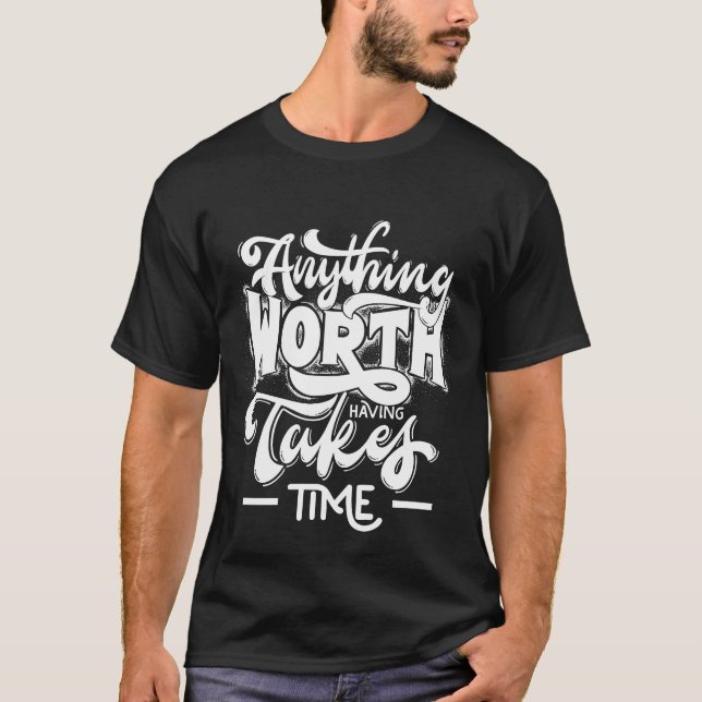 Anything Worth Having Takes Time Motivation Tee (Front)