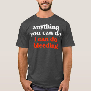 Anything You Can Do I Can Do Bleeding Feminist Pow T-Shirt