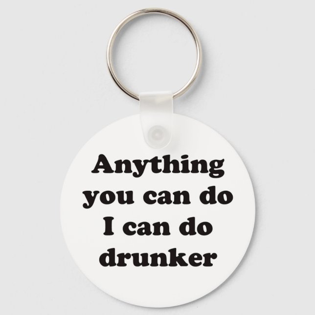 Anything you can do I can do drunker -  Keychain (Front)