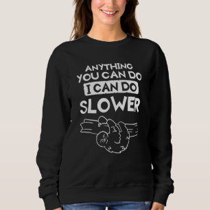 Anything You Can Do I Can Do Slower For A Sloth 1 Sweatshirt