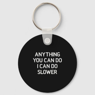 Anything You Can Do I Can Do Slower, Funny, Jokes, Keychain