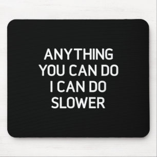 Anything You Can Do I Can Do Slower, Funny, Jokes, Mouse Pad