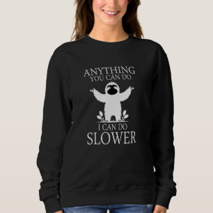 Anything You Can Do I Can Do Slower Funny Lazy Slo Sweatshirt