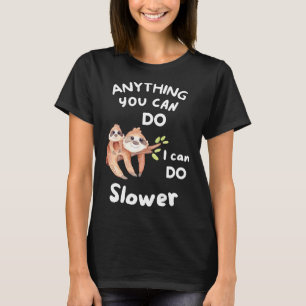 Anything You Can Do I Can Do Slower Sloth 24 T-Shirt