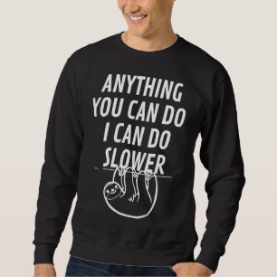 Anything You Can Do I Can Do Slower Sloth 32 Sweatshirt