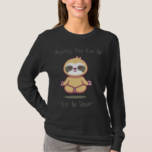 Anything You Can Do I Can Do Slower Sloth 76 T-Shirt