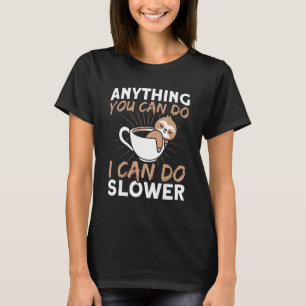 Anything You Can Do I Can Do Slower Sloth Lazy T-Shirt