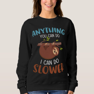 Anything You Can Do I Can Do Slower Sloth Men Wome Sweatshirt