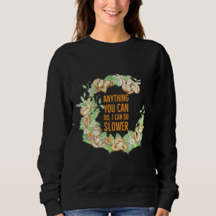 Anything You Can Do I Can Do Slower Sloth Sweatshirt