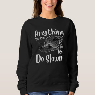 Anything You Can Do I Can Do Slower Snail Sweatshirt