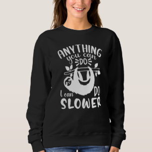 Anything You Can Do I Can Do Slower Sweatshirt