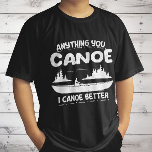 Anything You Canoe I Canoe Better Canoeing Gear T-Shirt