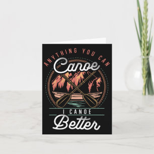 Anything You Canoe I Canoe Better Kayak Canoeing B Card