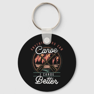 Anything You Canoe I Canoe Better Kayak Canoeing B Keychain