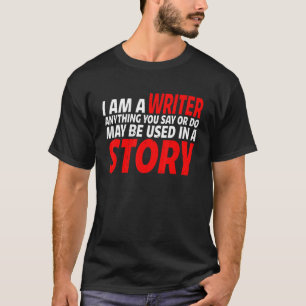 Anything You Say Or Do May Be Used In A Story T-Shirt