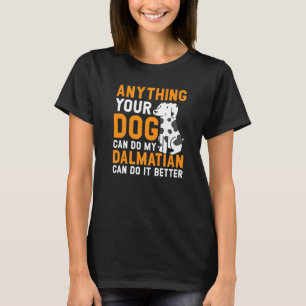 Anything Your Dog Can Do My Dalmatian Can Do It Be T-Shirt