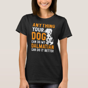 Anything Your Dog Can Do My Dalmatian Can Do It Be T-Shirt