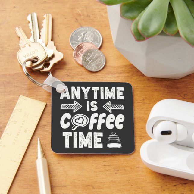 Anytime Is Coffee Time Caffeine Addict Birthday Keychain (Desk)