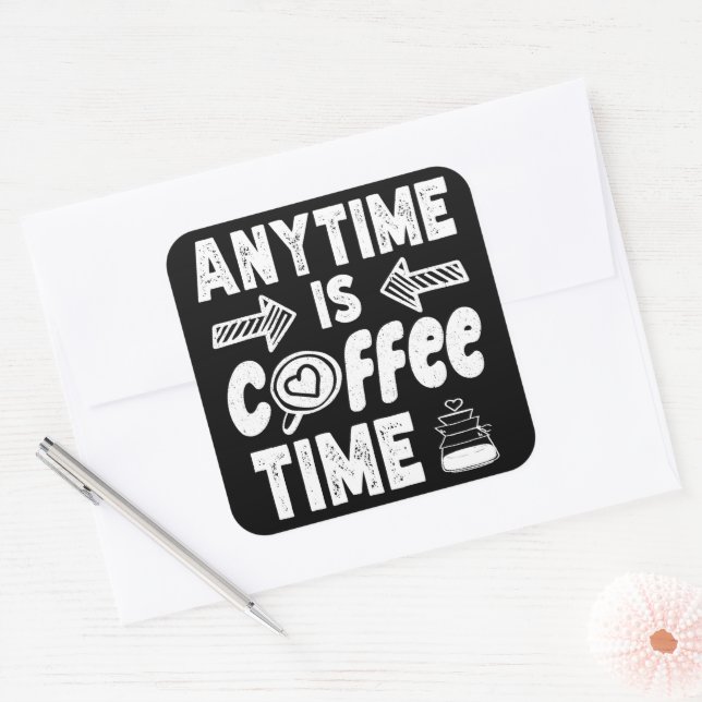 Anytime Is Coffee Time Caffeine Addict Birthday Square Sticker (Envelope)