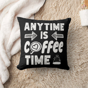 Anytime Is Coffee Time Caffeine Addict Birthday Throw Pillow