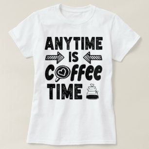Anytime Is Coffee Time Caffeine Lover Cool Present T-Shirt
