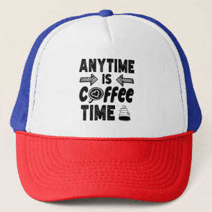 Anytime Is Coffee Time Caffeine Lover Cool Present Trucker Hat