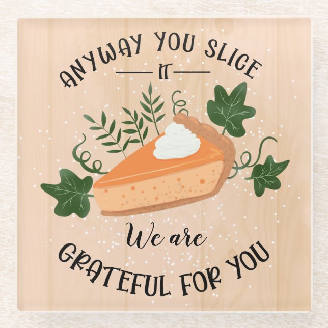 anyway you slice it grateful for you thanksgiving glass coaster (Front)