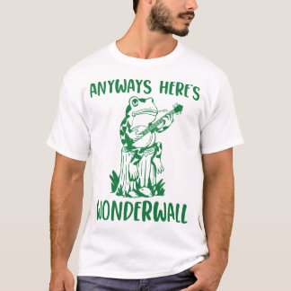 Anyways Here's Wonderwall Funny Frog T-Shirt