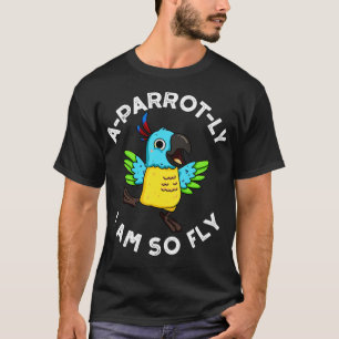 Aparrotly I Am So Fly Cute Animal Parrot Pun 1 T-Shirt