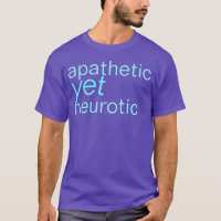 apathetic yet neurotic shirt