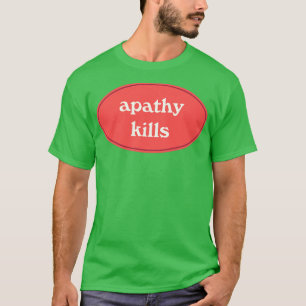 Apathy Kills1 T-Shirt