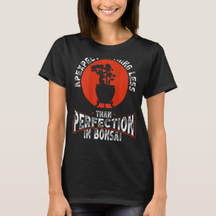 Apexpect Nothing Less Than Perfection In Bonsai Ba T-Shirt