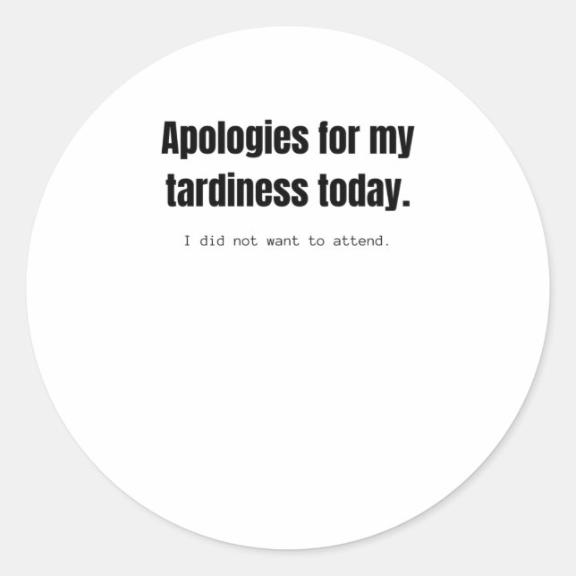 Apologies for my tardiness today. Funny sarcastic. Classic Round Sticker (Front)