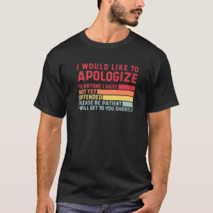 Apologize To Anyone I Have Not Yet Offended Cool H T-Shirt